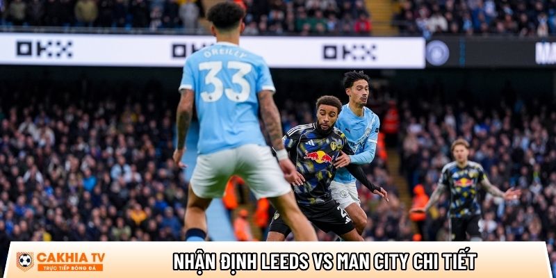 Nhận định Leeds vs Man City, 00h30 ngày 01/03 - Ngoại hạng Anh 4 nhan dinh leeds vs man city chi tiet