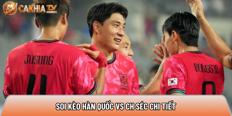 Soi kèo Hàn Quốc vs Cộng Hòa Séc, 9h ngày 12/06 - World Cup 2026 5 Soi kèo Hàn Quốc vs Cộng Hòa Séc chi tiết